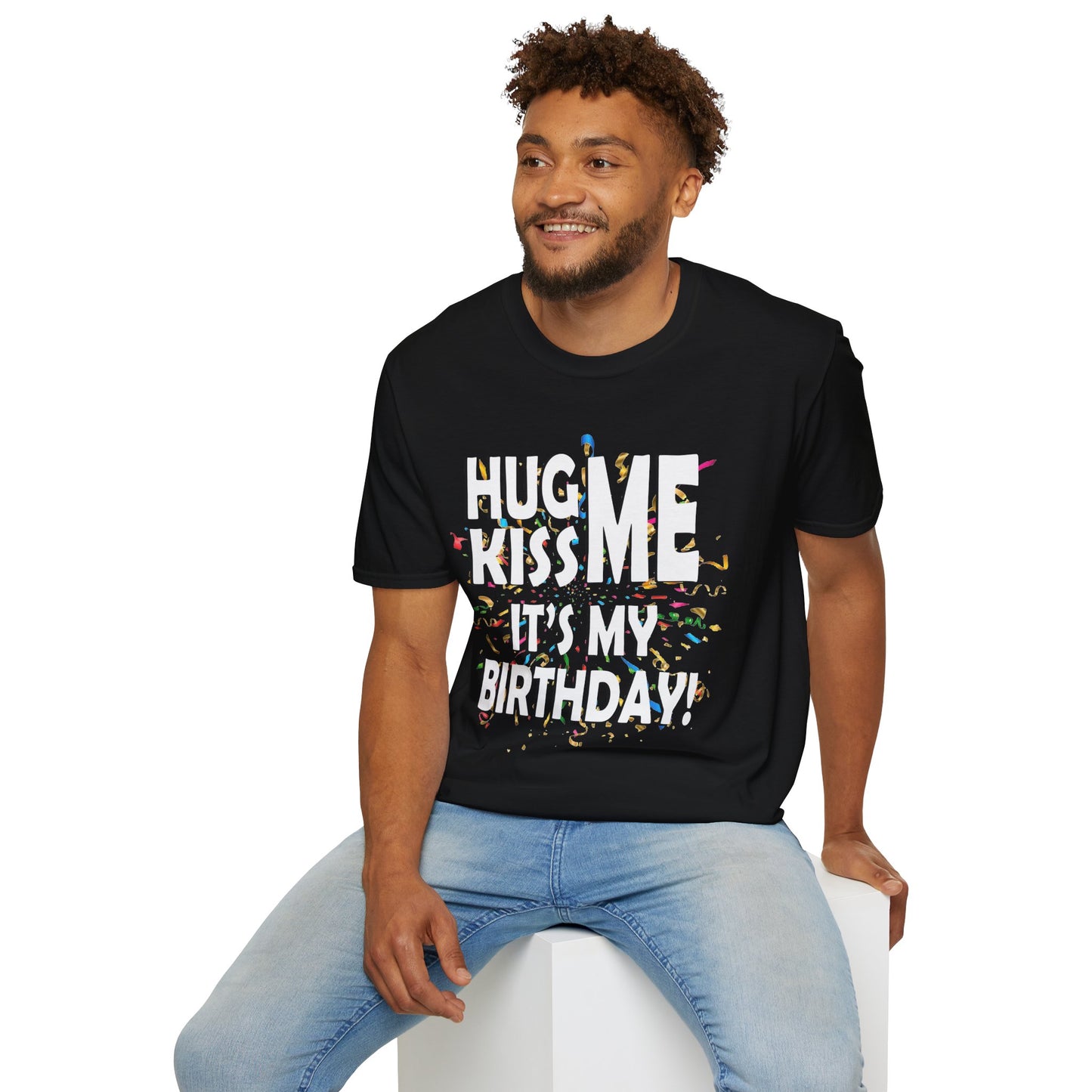 Hug Me, Kiss Me, It's My Birthday"  Tee