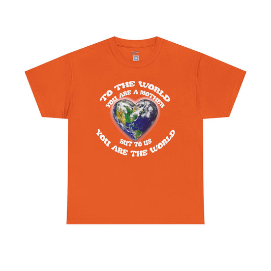 Earth Heart T‑Shirt — "To the World You Are a Mother, But to Us You Are the World" Mom Earth Day Tee